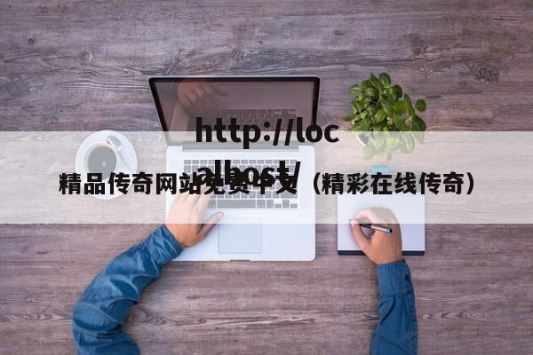 精品传奇网站免费中文(精彩在线传奇)