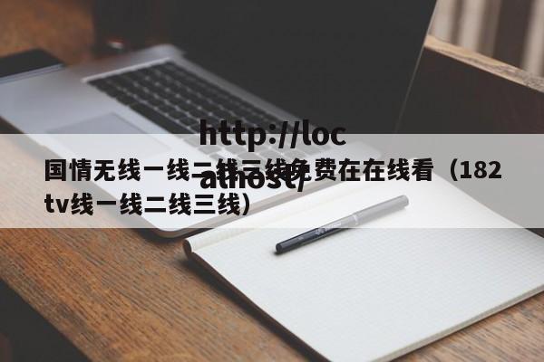 国情无线一线二线三线免费在在线看(182tv线一线二线三线)