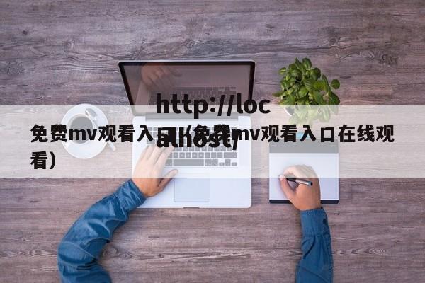 免费mv观看入口(免费mv观看入口在线观看)